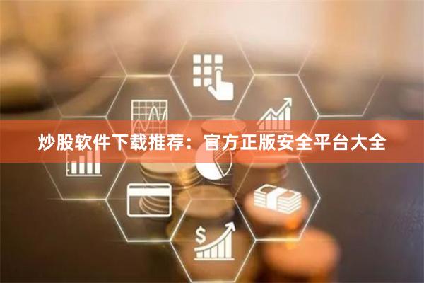 炒股软件下载推荐：官方正版安全平台大全
